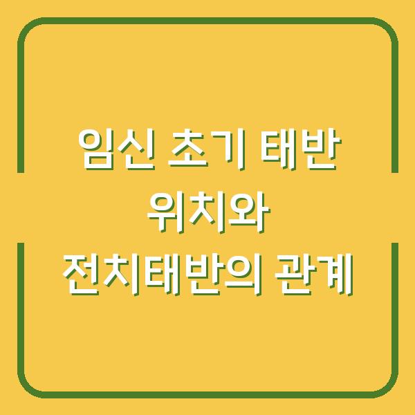 임신 초기 태반 위치와 전치태반의 관계