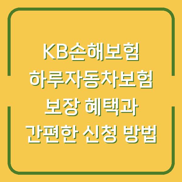 KB손해보험 하루자동차보험 보장 혜택과 간편한 신청 방법