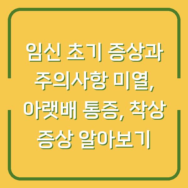 임신 초기 증상과 주의사항 미열, 아랫배 통증, 착상 증상 알아보기