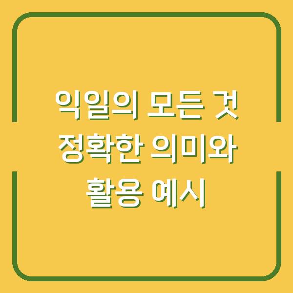 익일의 모든 것 정확한 의미와 활용 예시