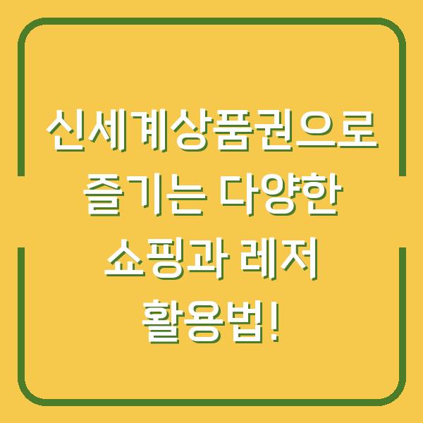 신세계상품권으로 즐기는 다양한 쇼핑과 레저 활용법!