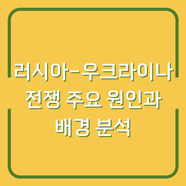 러시아-우크라이나 전쟁 주요 원인과 배경 분석