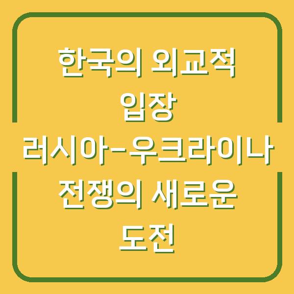 한국의 외교적 입장 러시아-우크라이나 전쟁의 새로운 도전