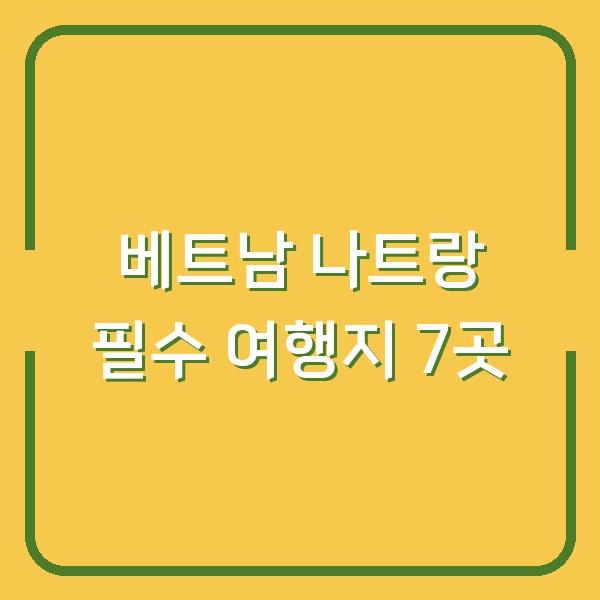 베트남 나트랑 필수 여행지 7곳