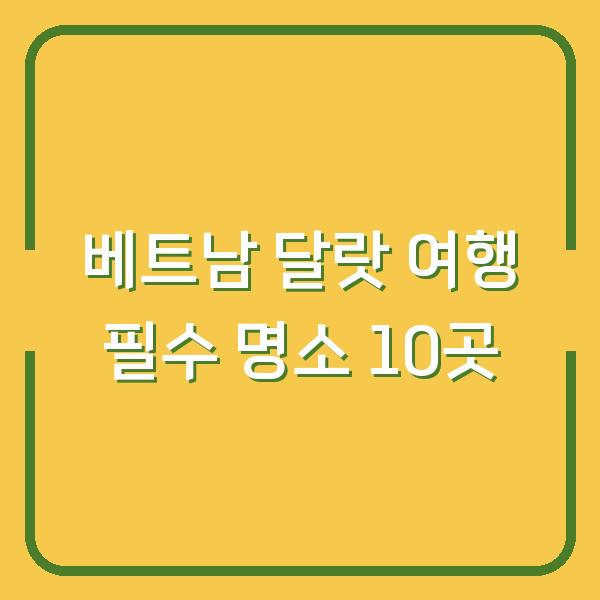 베트남 달랏 여행 필수 명소 10곳