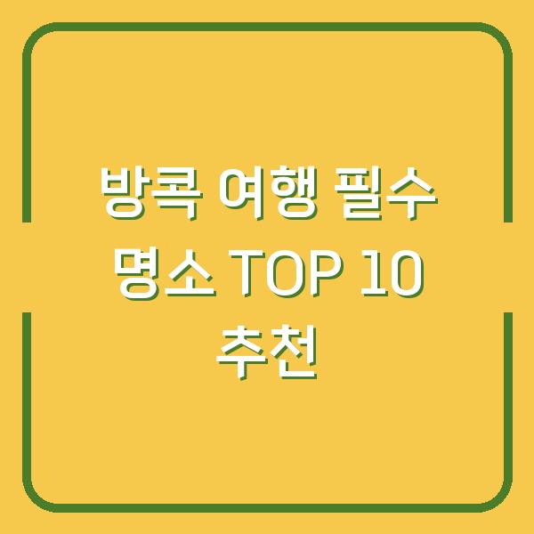 방콕 여행 필수 명소 TOP 10 추천