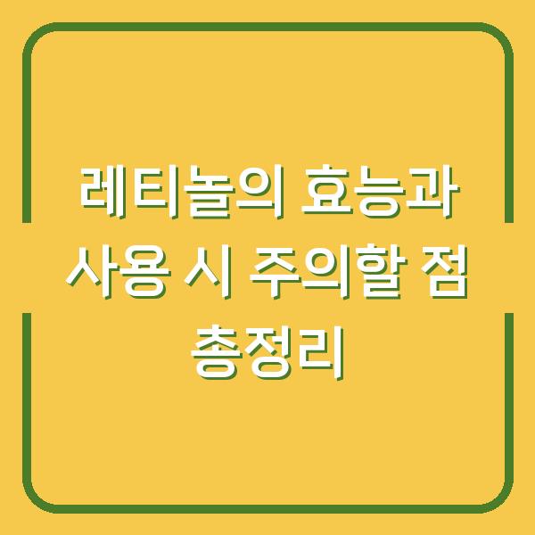 레티놀의 효능과 사용 시 주의할 점 총정리