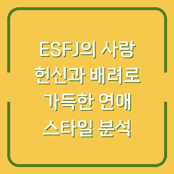 ESFJ의 사랑 헌신과 배려로 가득한 연애 스타일 분석