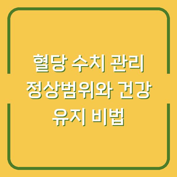 혈당 수치 관리 정상범위와 건강 유지 비법