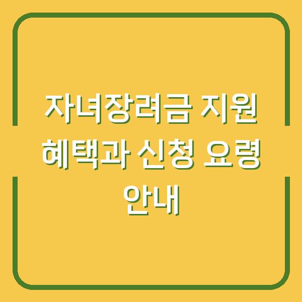 자녀장려금 지원 혜택과 신청 요령 안내