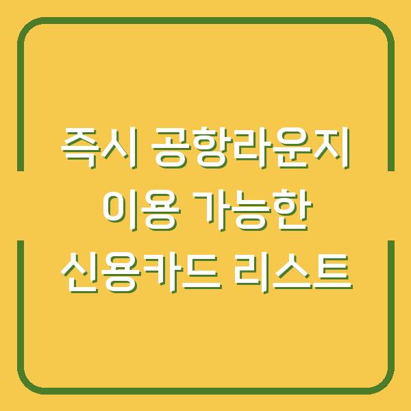 즉시 공항라운지 이용 가능한 신용카드 리스트