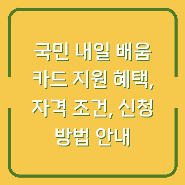 국민 내일 배움 카드 지원 혜택, 자격 조건, 신청 방법 안내