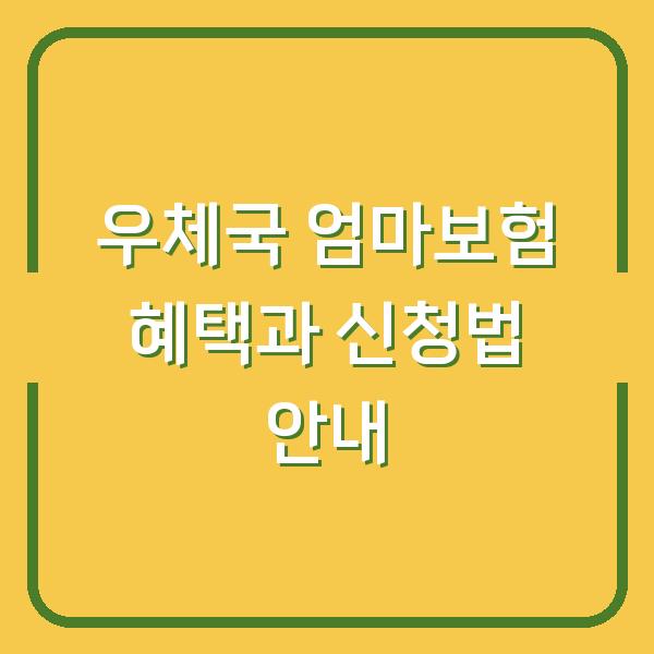 우체국 엄마보험 혜택과 신청법 안내