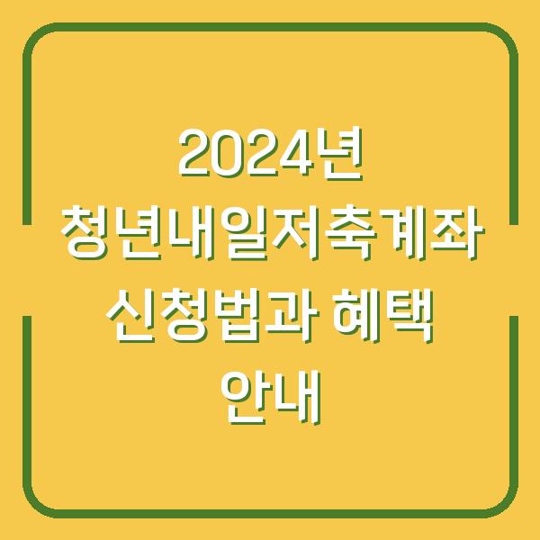 2024년 청년내일저축계좌 신청법과 혜택 안내