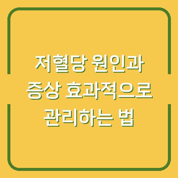 저혈당 원인과 증상 효과적으로 관리하는 법