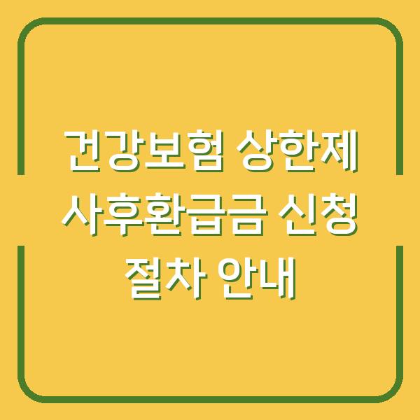 건강보험 상한제 사후환급금 신청 절차 안내