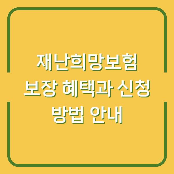 재난희망보험 보장 혜택과 신청 방법 안내