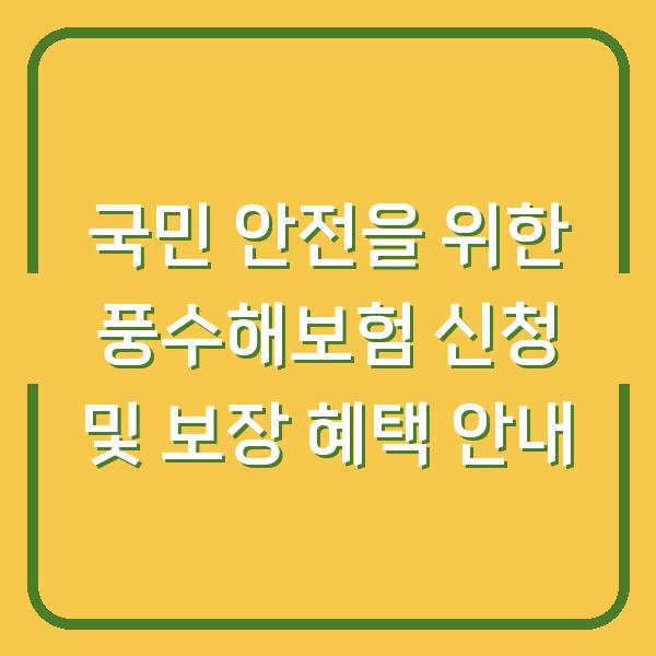 국민 안전을 위한 풍수해보험 신청 및 보장 혜택 안내