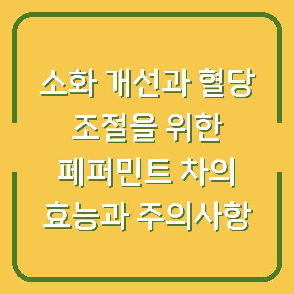 소화 개선과 혈당 조절을 위한 페퍼민트 차의 효능과 주의사항