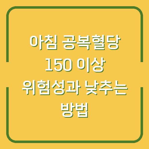 아침 공복혈당 150 이상 위험성과 낮추는 방법