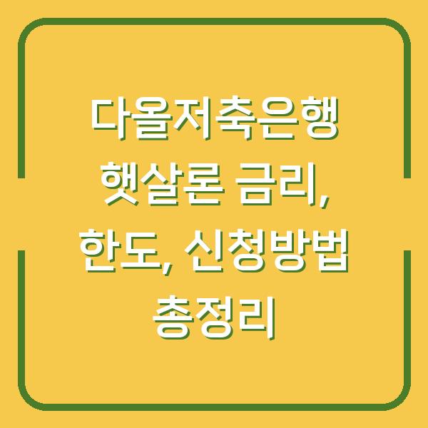 다올저축은행 햇살론 금리, 한도, 신청방법 총정리