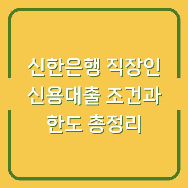 신한은행 직장인 신용대출 조건과 한도 총정리