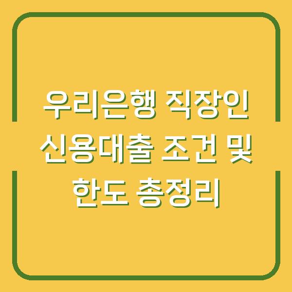 우리은행 직장인 신용대출 조건 및 한도 총정리