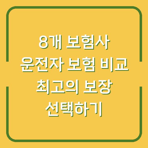 8개 보험사 운전자 보험 비교 최고의 보장 선택하기