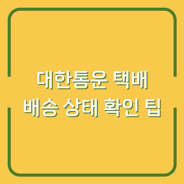 대한통운 택배 배송 상태 확인 팁