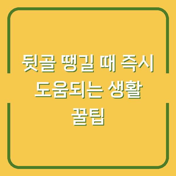 뒷골 땡길 때 즉시 도움되는 생활 꿀팁