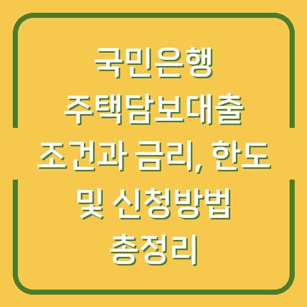 국민은행 주택담보대출 조건과 금리, 한도 및 신청방법 총정리