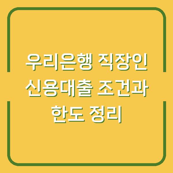 우리은행 직장인 신용대출 조건과 한도 정리