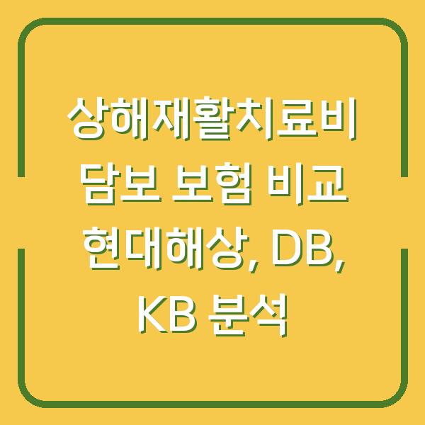 상해재활치료비 담보 보험 비교 현대해상, DB, KB 분석