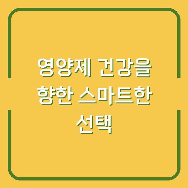 영양제 건강을 향한 스마트한 선택