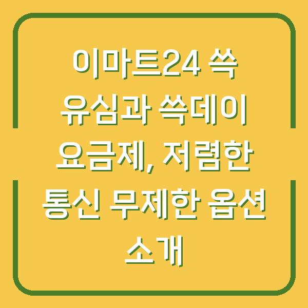 이마트24 쓱 유심과 쓱데이 요금제, 저렴한 통신 무제한 옵션 소개