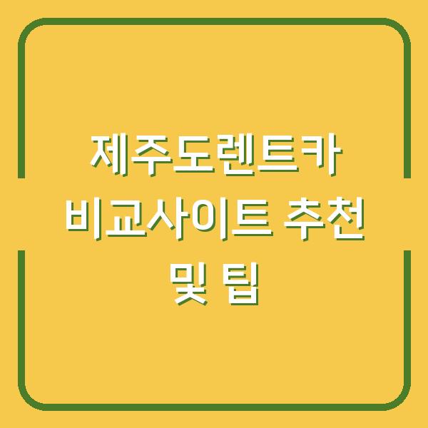 제주도렌트카 비교사이트 추천 및 팁