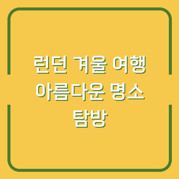 런던 겨울 여행 아름다운 명소 탐방