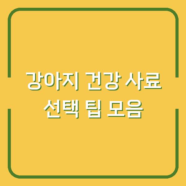 강아지 건강 사료 선택 팁 모음