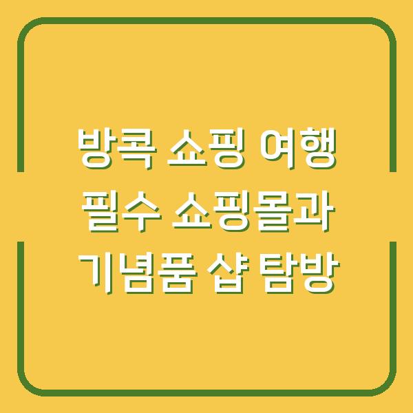 방콕 쇼핑 여행 필수 쇼핑몰과 기념품 샵 탐방