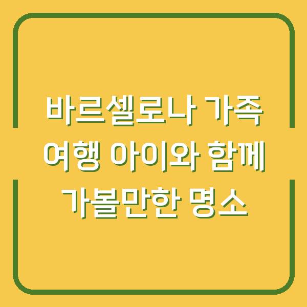 바르셀로나 가족 여행 아이와 함께 가볼만한 명소