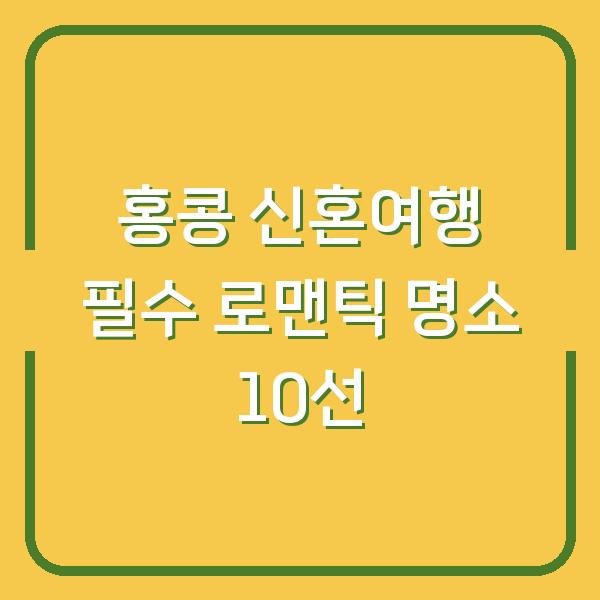 홍콩 신혼여행 필수 로맨틱 명소 10선