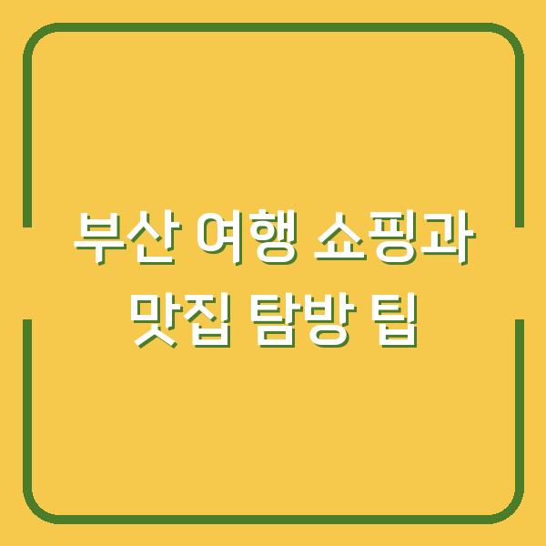 부산 여행 쇼핑과 맛집 탐방 팁