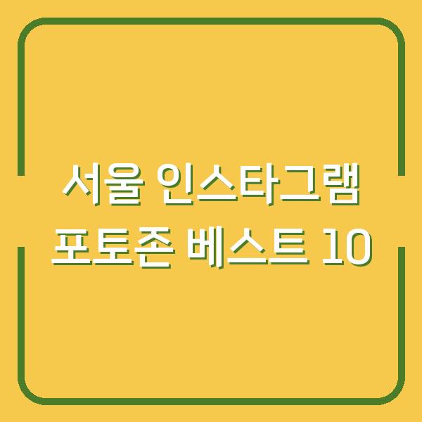 서울 인스타그램 포토존 베스트 10