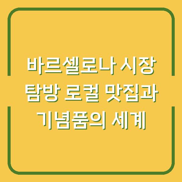 바르셀로나 시장 탐방 로컬 맛집과 기념품의 세계