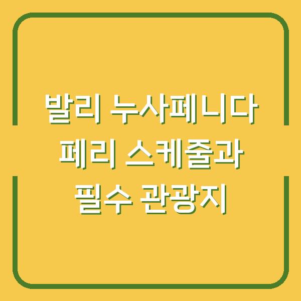 발리 누사페니다 페리 스케줄과 필수 관광지