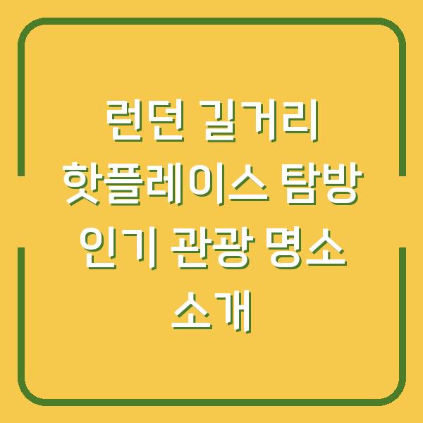 런던 길거리 핫플레이스 탐방 인기 관광 명소 소개