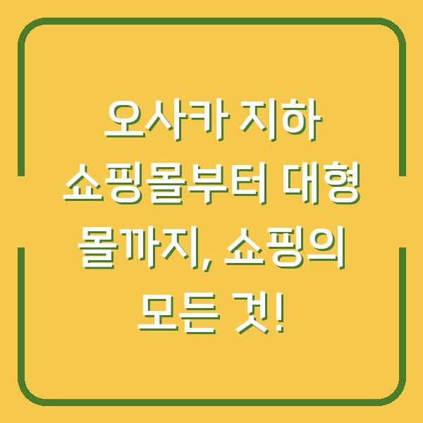 오사카 지하 쇼핑몰부터 대형 몰까지, 쇼핑의 모든 것!