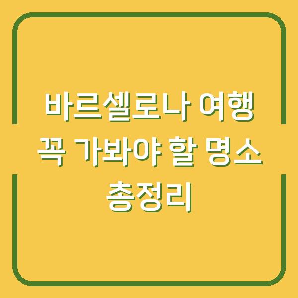 바르셀로나 여행 꼭 가봐야 할 명소 총정리