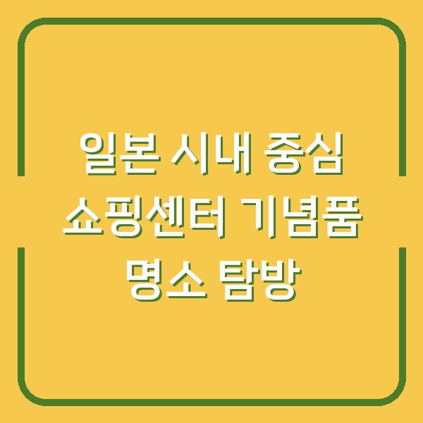 일본 시내 중심 쇼핑센터 기념품 명소 탐방