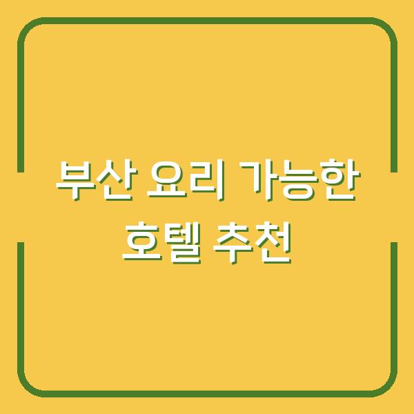 부산 요리 가능한 호텔 추천